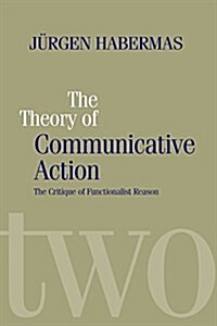 The Theory of Communicative Action : Lifeworld and Systems, a Critique of Functionalist Reason, Volume 2 (Paperback)