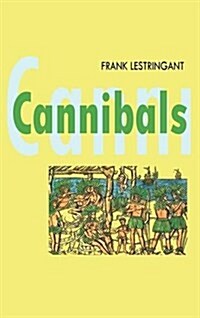 Cannibals : The Discovery and Representation of the Cannibal from Columbus to Jules Verne (Hardcover)