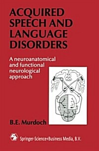 Acquired Speech and Language Disorders : A Neuroanatomical and Functional Neurological Approach (Paperback, 1990 ed.)