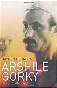 Arshile Gorky : His Life and Work (Hardcover)