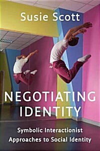 Negotiating Identity : Symbolic Interactionist Approaches to Social Identity (Paperback)