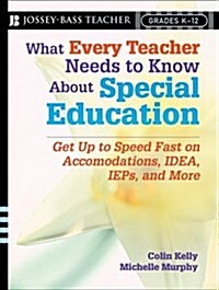 What Every Teacher Needs to Know About Special Education : Get Up to Speed Fast on IDEA, IEPs, Accommodations, and More (Paperback)