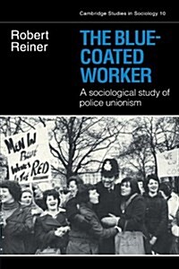 The Blue-Coated Worker : A Sociological Study of Police Unionism (Paperback)