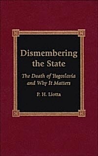 Dismembering the State : The Death of Yugoslavia and Why it Matters (Paperback)