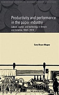 Productivity and Performance in the Paper Industry : Labour, Capital and Technology in Britain and America, 1860–1914 (Hardcover)