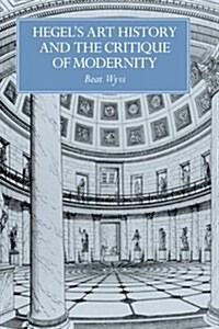 Hegels Art History and the Critique of Modernity (Hardcover)