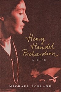 Henry Handel Richardson : A Life (Paperback)