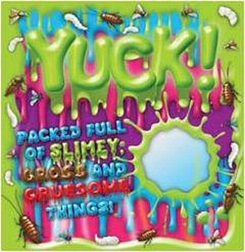 Yuck! : Packed Full of Slimy, Gross and Gruesome Things (Novelty Book)