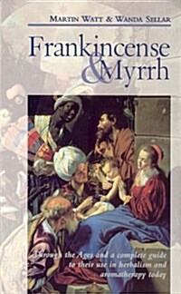 Frankincense & Myrrh : Through the Ages, and a Complete Guide to Their Use in Herbalism and Aromatherapy Today (Paperback)