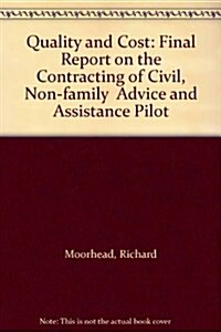 Quality and Cost : Final Report on the Contracting of Civil, Non-family  Advice and Assistance Pilot (Paperback)