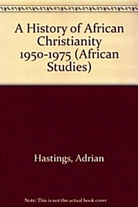 A History of African Christianity 1950-1975 (Hardcover)