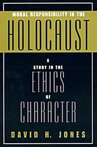 Moral Responsibility in the Holocaust: A Study in the Ethics of Character (Hardcover)