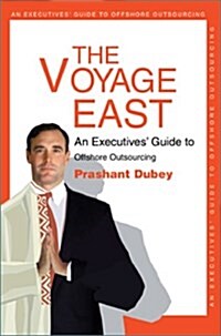 The Voyage East: An Executives Guide to Offshore Outsourcing (Hardcover)