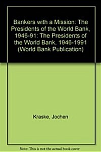 Bankers with a Mission : The Presidents of the World Bank, 1946-1991 (Paperback)