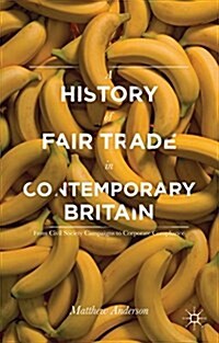 A History of Fair Trade in Contemporary Britain : From Civil Society Campaigns to Corporate Compliance (Hardcover)