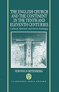 The English Church and the Continent in the Tenth and Eleventh Centuries : Cultural, Spiritual, and Artistic Exchanges (Hardcover)