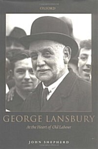 George Lansbury : At the Heart of Old Labour (Hardcover)