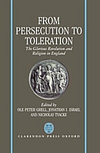 From Persecution to Toleration : The Glorious Revolution and Religion in England (Hardcover)