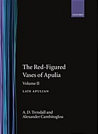 The Red-Figured Vases of Apulia.: Volume 2: Late Apulia (Hardcover)