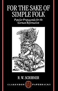 For the Sake of Simple Folk : Popular Propaganda for the German Reformation (Paperback)