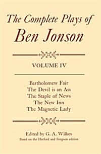 Complete Plays: IV. Bartholomew Fair, The Devil is an Ass, The Staple of News, The New Inn, The Magnetic Lady (Hardcover)