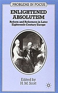 Enlightened Absolutism : Reform and Reformers in Later Eighteenth-Century Europe (Paperback)