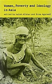 Women, Poverty and Ideology in Asia : Contradictory Pressures, Uneasy Resolutions (Paperback)
