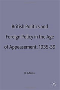 British Politics and Foreign Policy in the Age of Appeasement,1935-39 (Hardcover)