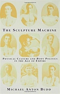 The Sculpture Machine : Physical Culture and Body Politics in the Age of Empire (Hardcover)