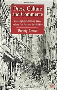 Dress, Culture and Commerce : The English Clothing Trade Before the Factory, 1660-1800 (Hardcover)