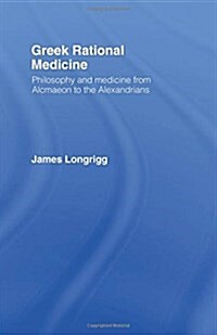 Greek Rational Medicine : Philosophy and Medicine from Alcmaeon to the Alexandrians (Hardcover)