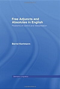 Free Adjuncts and Absolutes in English : Problems of Control and Interpretation (Hardcover)