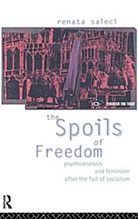 The Spoils of Freedom : Psychoanalysis, Feminism and Ideology After the Fall of Socialism (Hardcover)
