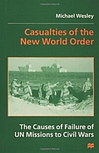 Casualties of the New World Order : The Causes of Failure of UN Missions to Civil Wars (Hardcover)