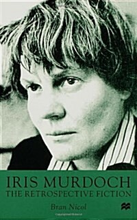 Iris Murdoch : The Retrospective Fiction (Hardcover)