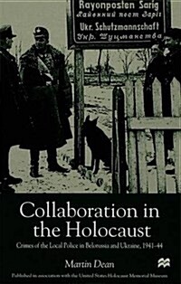 Collaboration in the Holocaust : Crimes of the Local Police in Belorussia and Ukraine, 1941-44 (Hardcover)
