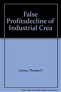 False Profits : Decline of Industrial Creativity (Hardcover)