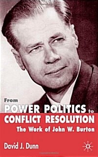 From Power Politics to Conflict Resolution : The Work of John W. Burton (Hardcover)