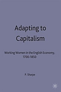 Adapting to Capitalism : Working Women in the English Economy, 1700-1850 (Paperback)