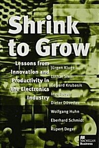 Shrink to Grow : Lessons from Innovation and Productivity in the Electronics Industry (Hardcover)