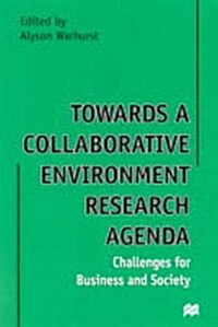 Towards a Collaborative Environment Research Agenda: Challenges for Business and Society : Volume 1: Papers of the International Centre for the Enviro (Hardcover)
