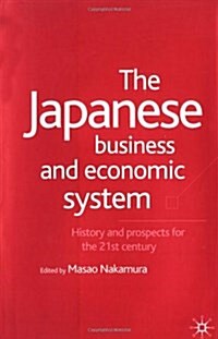 The Japanese Business and Economic System : History and Prospects for the 21st Century (Hardcover)