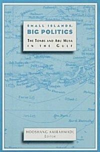 Small Islands, Big Politics : Tonbs and Abu Musa in the Gulf (Hardcover)