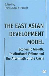 The East Asian Development Model : Economic Growth, Institutional Failure and the Aftermath of the Crisis (Hardcover)