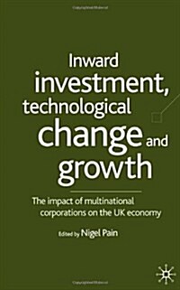 Inward Investment, Technological Change and Growth : The Impact of Multinational Corporations on the UK Economy (Hardcover)