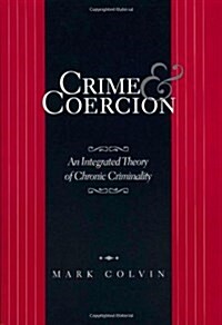 Crime and Coercion : An Integrated Theory of Chronic Criminality (Hardcover)