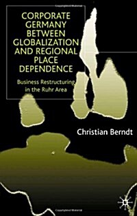 Corporate Germany Between Globalization and Regional Place Dependence : Business Restructuring in the Ruhr Area (Hardcover)