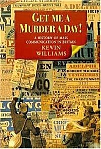 Get Me a Murder a Day! : A History of Mass Communication in Britain (Paperback)