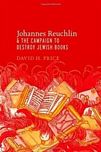 Johannes Reuchlin and the Campaign to Destroy Jewish Books (Hardcover)