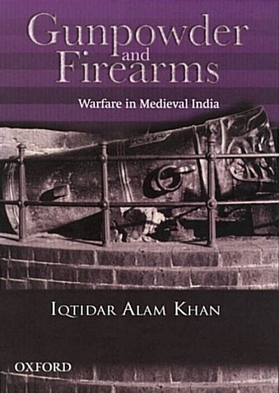 Gunpowder and Firearms: Warfare in Medieval India (Hardcover)